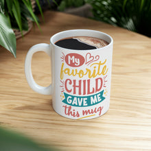 Load image into Gallery viewer, My Favorite Child Gave Me This Mug - Ceramic Mug 11oz | Fun Coffee Mug | Funny Coffee Mug For Mom | Funny Coffee Mug For Dad