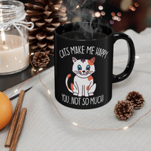 Load image into Gallery viewer, Cats Make Me Happy...You, Not So Much! - 11oz Black Mug - Funny Cat Mug | Coffee Mug For Cat Lover | | Funny Gift | Funny Mug | Cats Mug