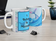 Load image into Gallery viewer, I Believe In Mermaids -  Ceramic Mug 11oz | Mermaid Coffee Mug | Mermaid Tea Time