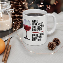 Load image into Gallery viewer, Wine: Just What The Doctor Ordered - Good Thing I Am That Doctor! - Ceramic Mug 11oz - Funny Gifts for Physicians and Doctors