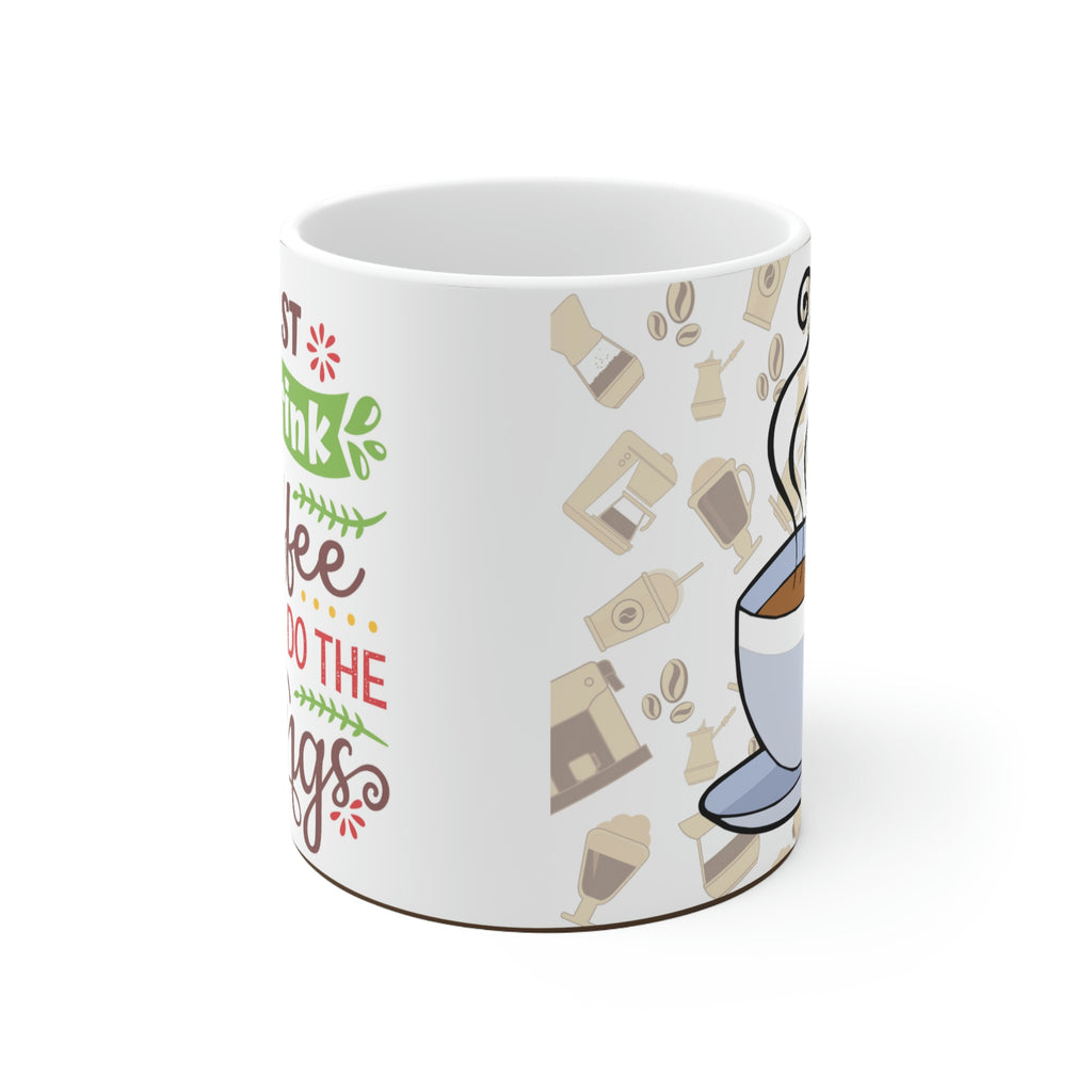 First I Drink The Coffee Then I Do The Things -  Ceramic Mug 11oz |  Fun Coffee Mug | Best Coffee Gift