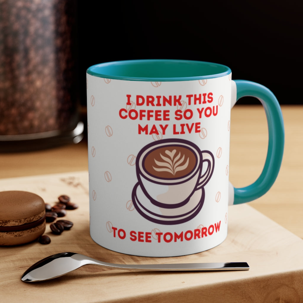 I Drink This Coffee So You May Live To See Tomorrow  {Red/Green/BlackGreen} Funny Coffee Mug, 11oz | Funny Gift | Funny Coffee Mug
