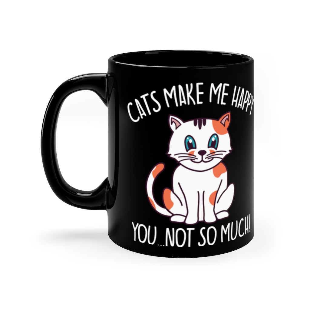 Cats Make Me Happy...You, Not So Much! - 11oz Black Mug - Funny Cat Mug | Coffee Mug For Cat Lover | | Funny Gift | Funny Mug | Cats Mug