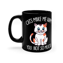 Load image into Gallery viewer, Cats Make Me Happy...You, Not So Much! - 11oz Black Mug - Funny Cat Mug | Coffee Mug For Cat Lover | | Funny Gift | Funny Mug | Cats Mug
