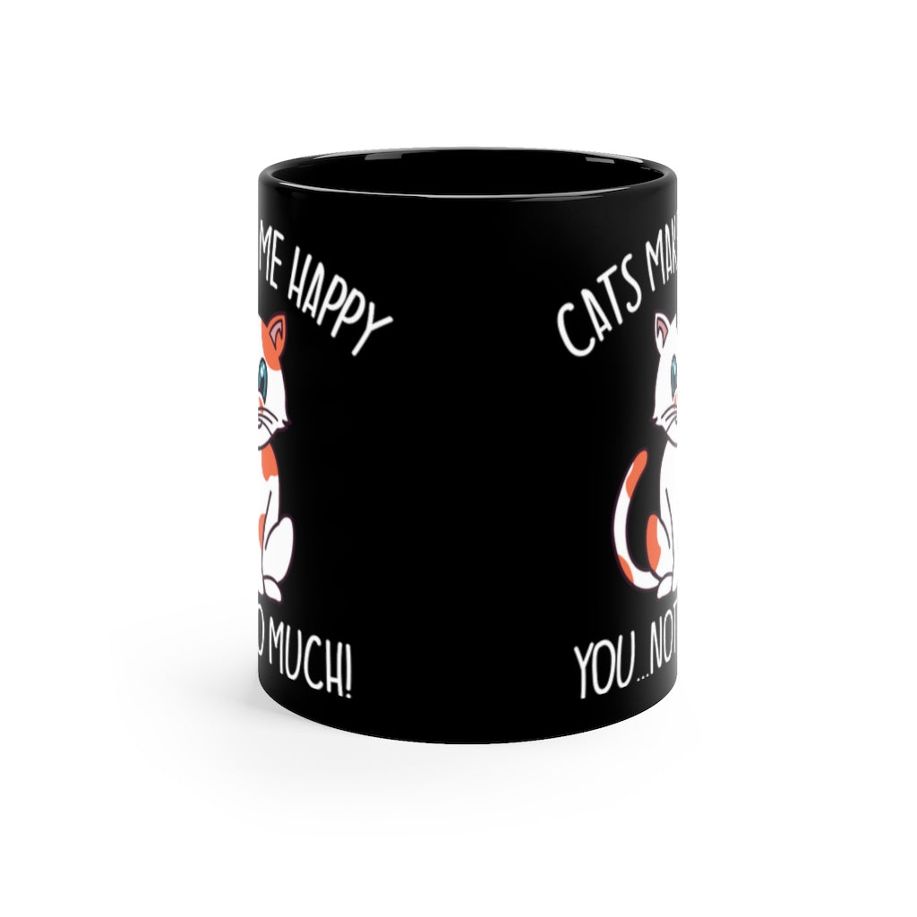 Cats Make Me Happy...You, Not So Much! - 11oz Black Mug - Funny Cat Mug | Coffee Mug For Cat Lover | | Funny Gift | Funny Mug | Cats Mug