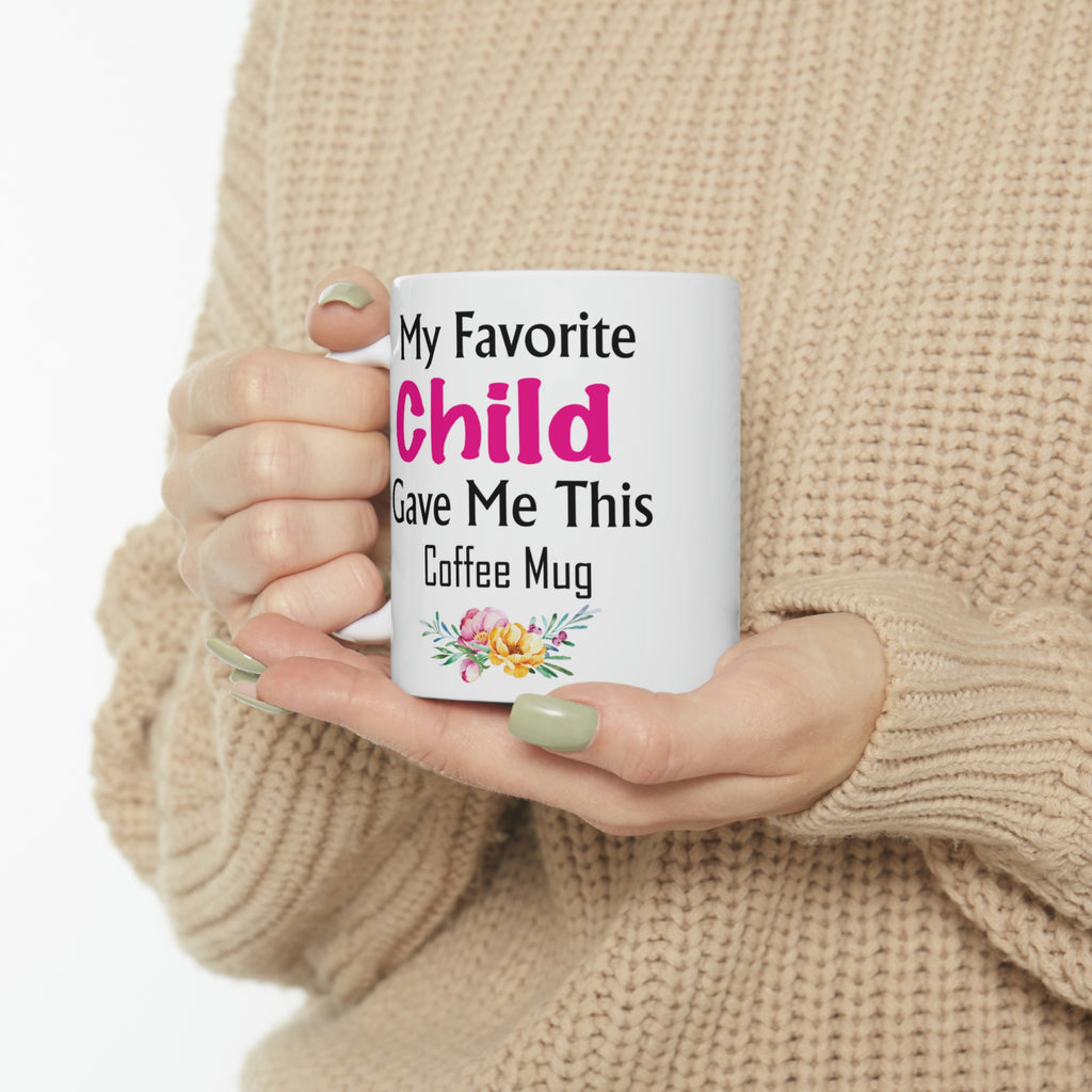My Favorite Child Gave Me This Mug - Ceramic Mug 11oz | Fun Coffee Mug | Funny Mother Mug | Best Funny Mother Gift