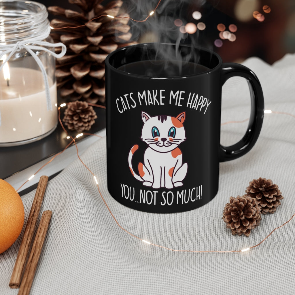 Cats Make Me Happy...You, Not So Much! - 11oz Black Mug - Funny Cat Mug | Coffee Mug For Cat Lover | | Funny Gift | Funny Mug | Cats Mug