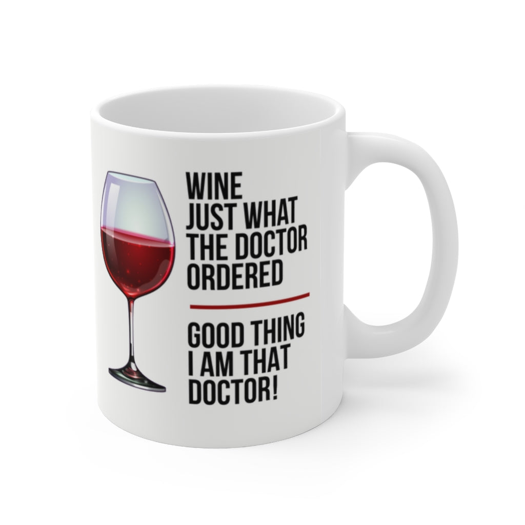 Wine: Just What The Doctor Ordered - Good Thing I Am That Doctor! -  Ceramic Mug 11oz - Funny Gifts for Physicians and Doctors