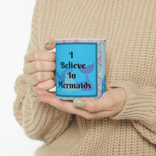 Load image into Gallery viewer, I Believe In Mermaids -  Ceramic Mug 11oz | Mermaid Coffee Mug | Mermaid Tea Time
