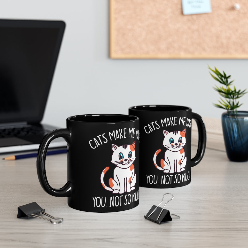 Cats Make Me Happy...You, Not So Much! - 11oz Black Mug - Funny Cat Mug | Coffee Mug For Cat Lover | | Funny Gift | Funny Mug | Cats Mug