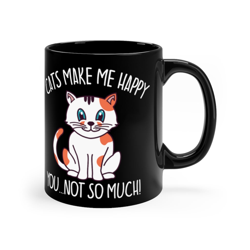 Cats Make Me Happy...You, Not So Much! - 11oz Black Mug - Funny Cat Mug | Coffee Mug For Cat Lover | | Funny Gift | Funny Mug | Cats Mug