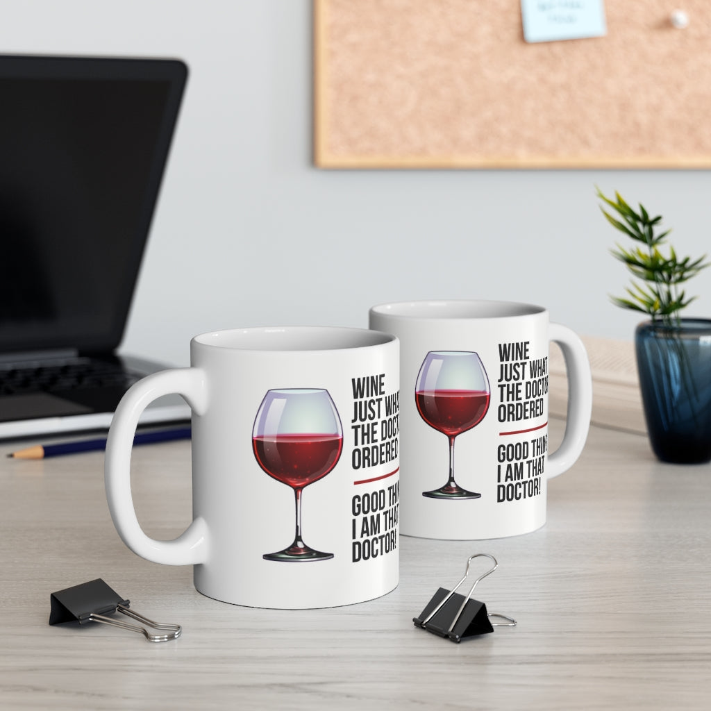Wine: Just What The Doctor Ordered - Good Thing I Am That Doctor! -  Ceramic Mug 11oz - Funny Gifts for Physicians and Doctors