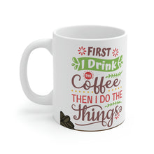 Load image into Gallery viewer, First I Drink The Coffee Then I Do The Things -  Ceramic Mug 11oz |  Fun Coffee Mug | Best Coffee Gift
