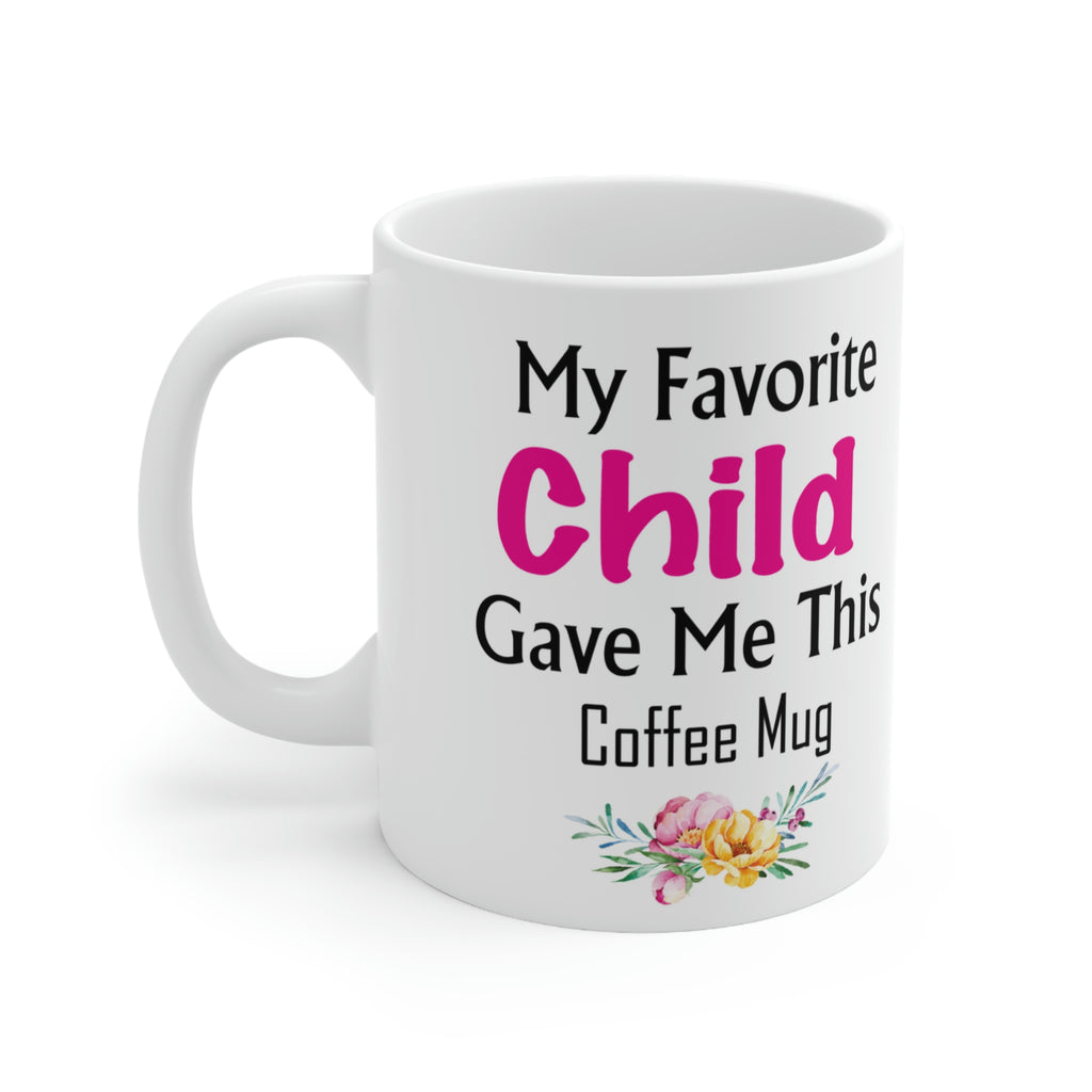 My Favorite Child Gave Me This Mug - Ceramic Mug 11oz | Fun Coffee Mug | Funny Mother Mug | Best Funny Mother Gift