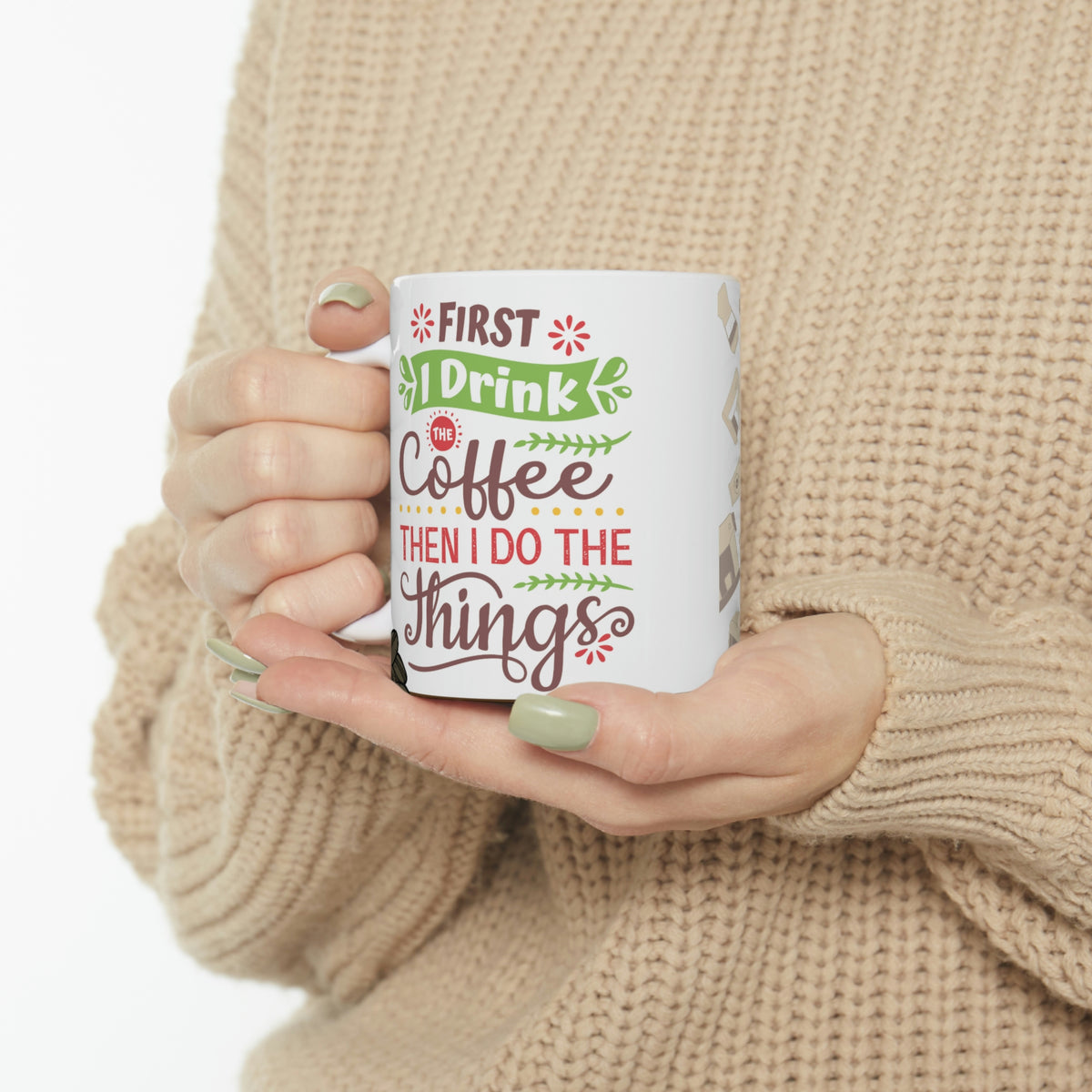 First I Drink The Coffee Then I Do The Things -  Ceramic Mug 11oz |  Fun Coffee Mug | Best Coffee Gift
