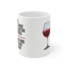 Load image into Gallery viewer, Wine: Just What The Doctor Ordered - Good Thing I Am That Doctor! -  Ceramic Mug 11oz - Funny Gifts for Physicians and Doctors
