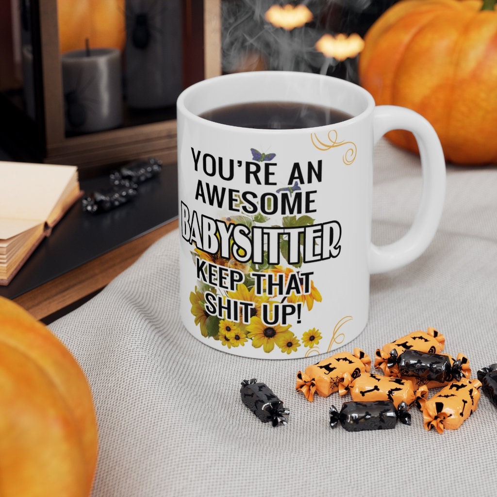You're An Awesome Babysitter - Keep That Sh*t Up! -  Ceramic Mug 11oz | Funny Coffee Mug Babysitter