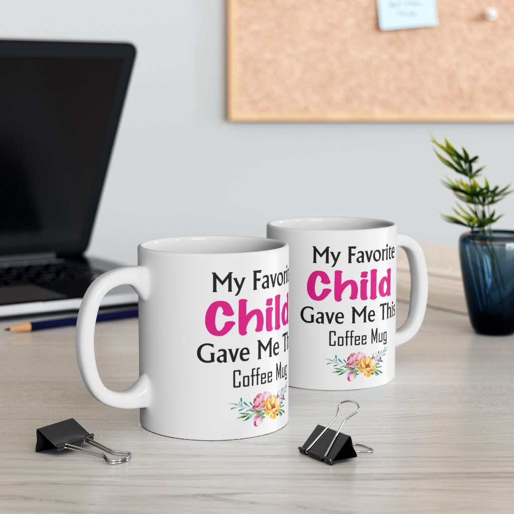 My Favorite Child Gave Me This Mug - Ceramic Mug 11oz | Fun Coffee Mug | Funny Mother Mug | Best Funny Mother Gift