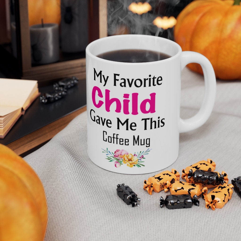 My Favorite Child Gave Me This Mug - Ceramic Mug 11oz | Fun Coffee Mug | Funny Mother Mug | Best Funny Mother Gift