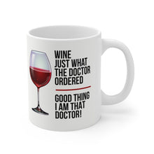 Load image into Gallery viewer, Wine: Just What The Doctor Ordered - Good Thing I Am That Doctor! -  Ceramic Mug 11oz - Funny Gifts for Physicians and Doctors
