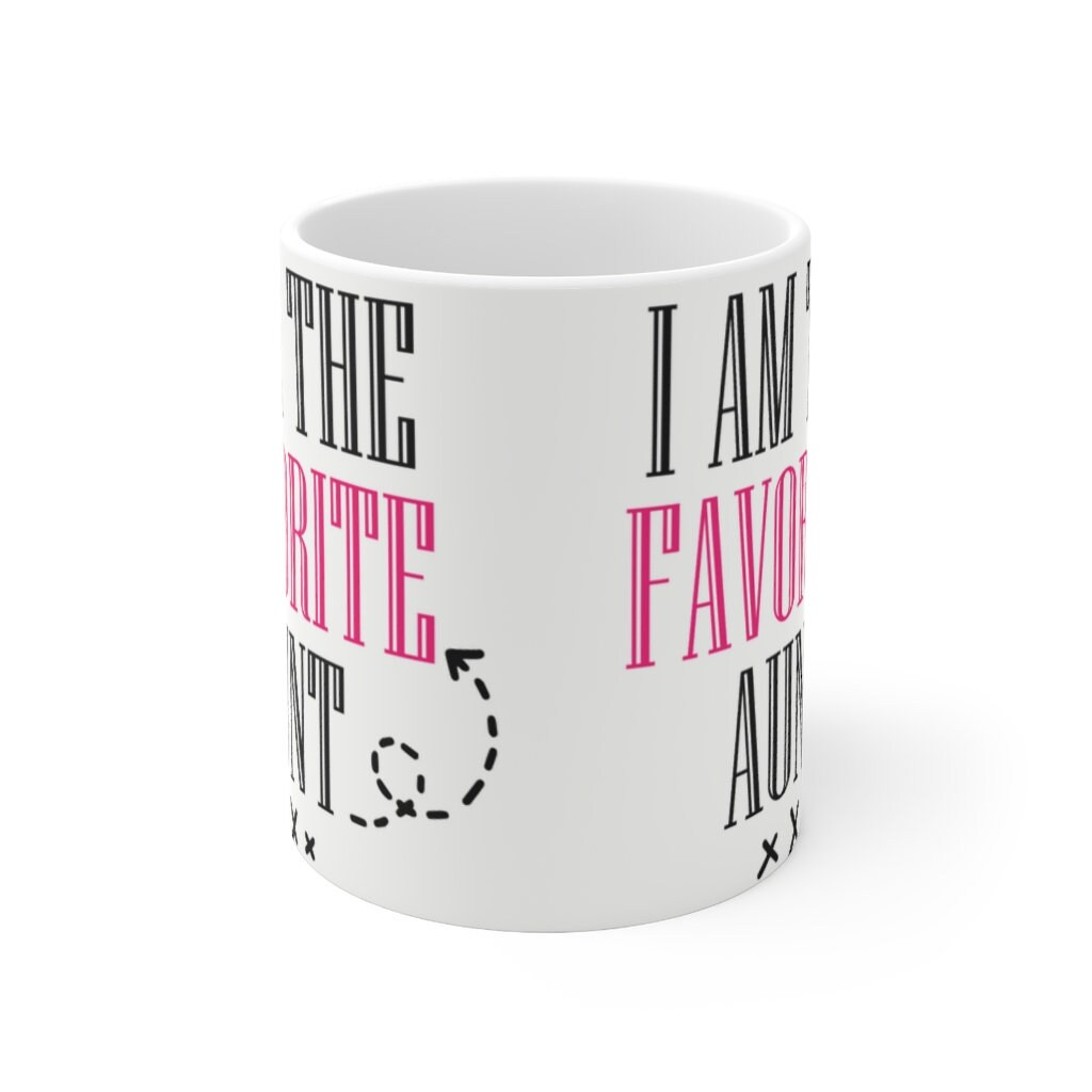 I Am The Favorite Aunt -  Ceramic Mug 11oz |  Funny Coffee Mug | Sibling Coffee Mug | Funny Sister Gift