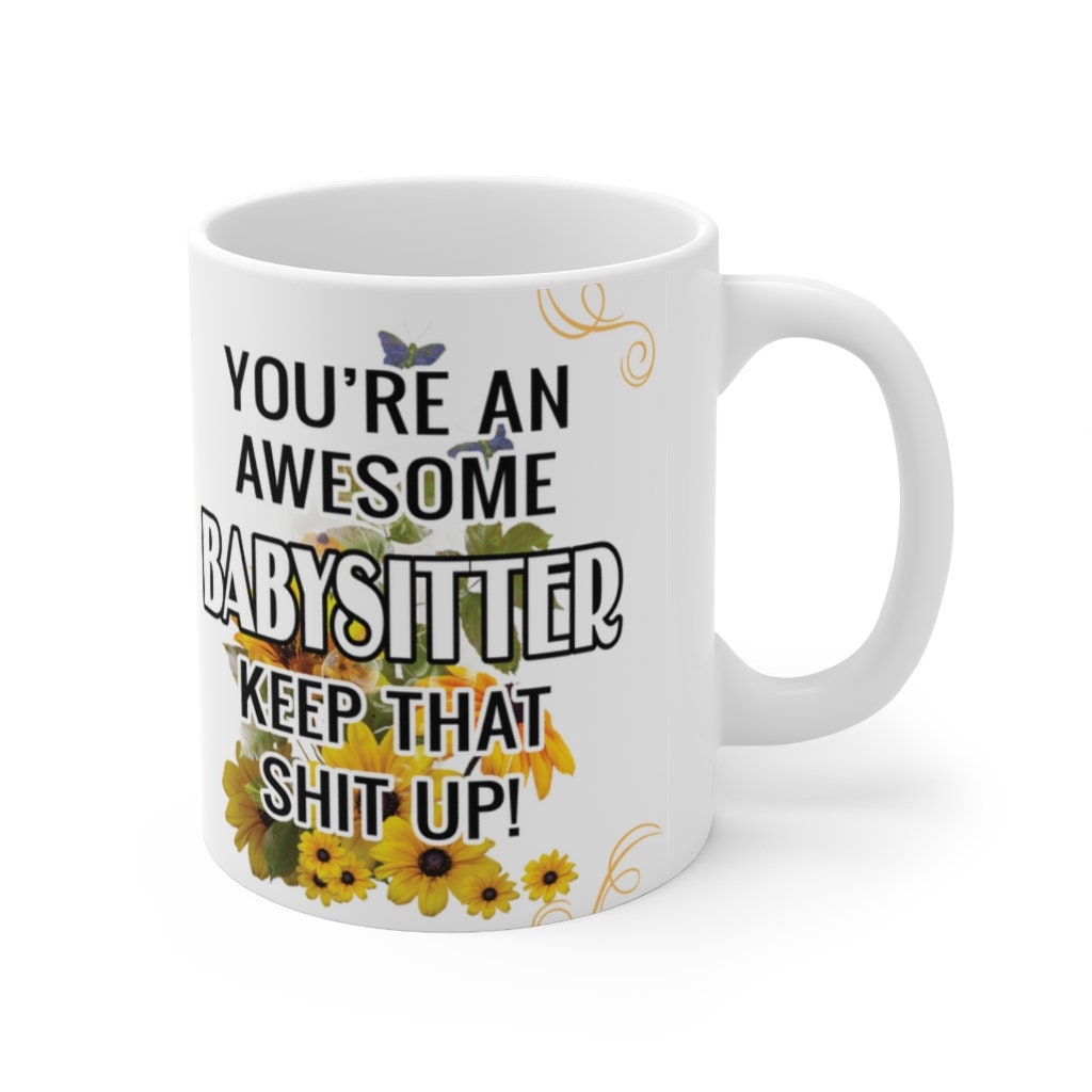 You're An Awesome Babysitter - Keep That Sh*t Up! -  Ceramic Mug 11oz | Funny Coffee Mug Babysitter