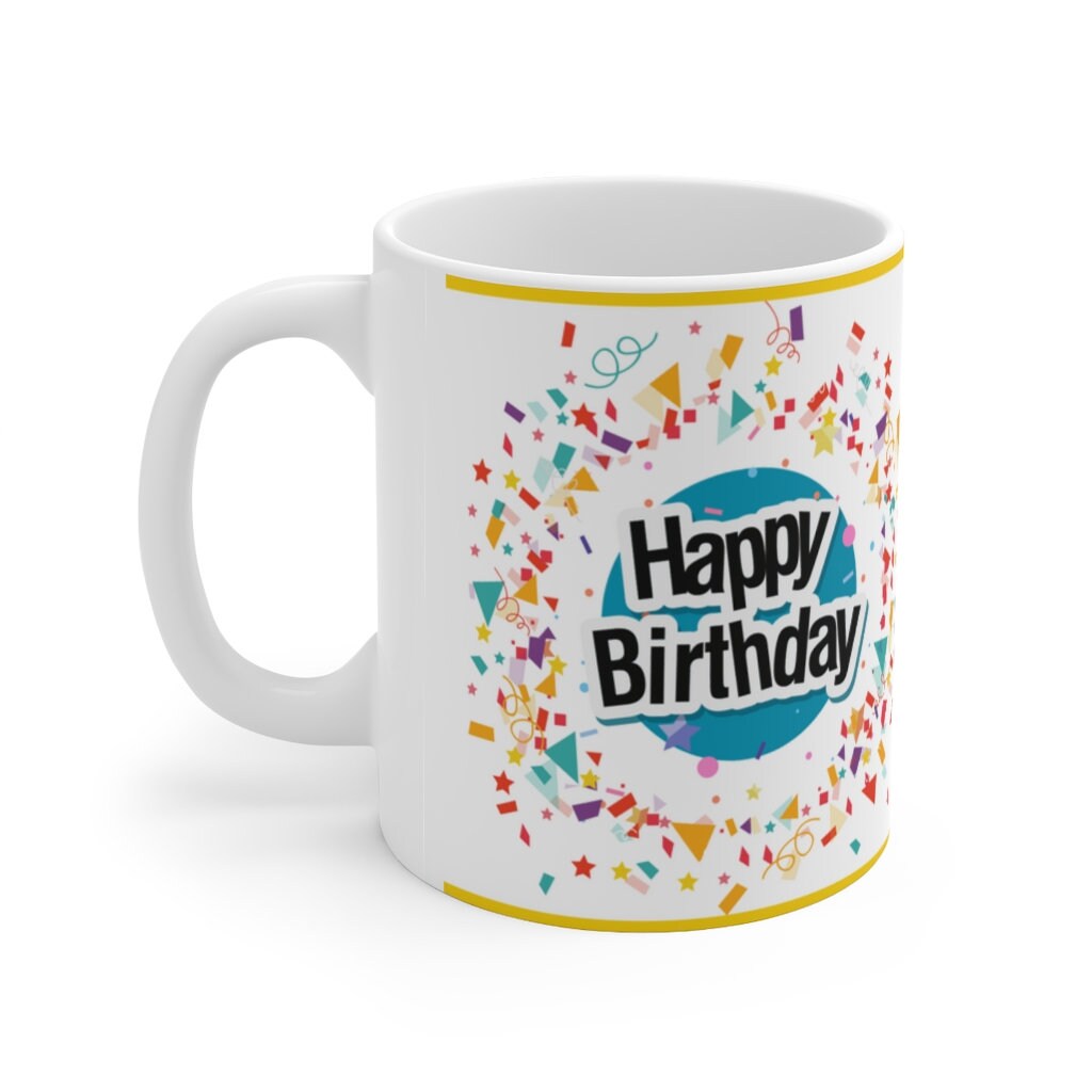 Happy Birthday  - Ceramic Mug 11oz | Fun Coffee Mug | Happy Birthday Coffee Mug | Best Birthday Gift