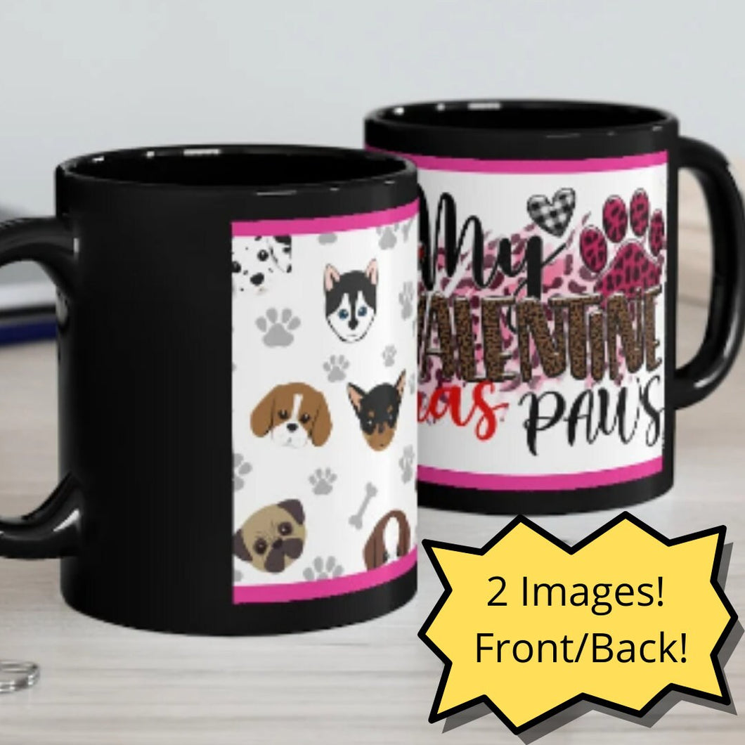 My Valentine Has Paws  (Dog) - 11oz Ceramic Black Mug | Cute Dog Coffee Mug | Valentines Day Dog Gift