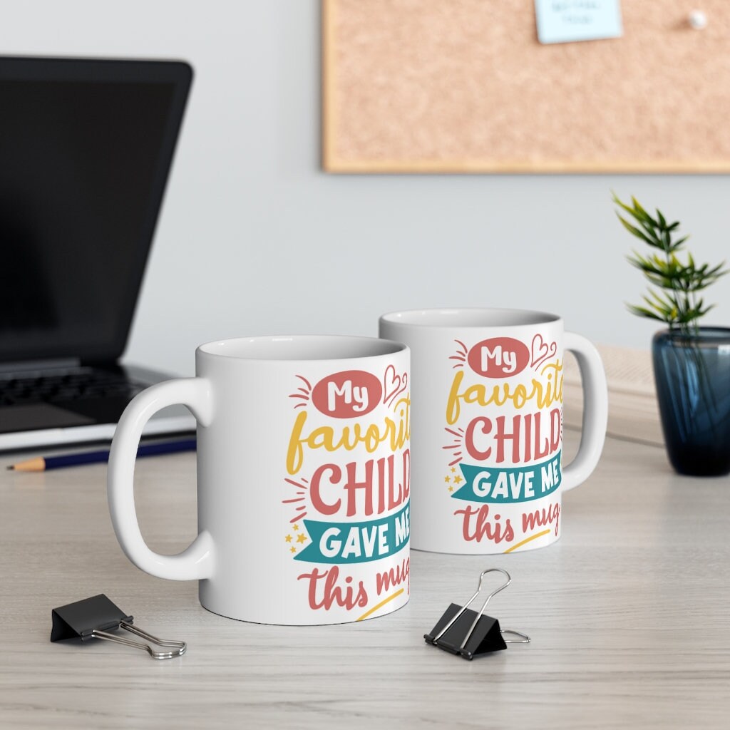 My Favorite Child Gave Me This Mug  -  Ceramic Mug 11oz | Fun  Coffee Mug | Funny Coffee Mug For Mom | Funny Coffee Mug For Dad