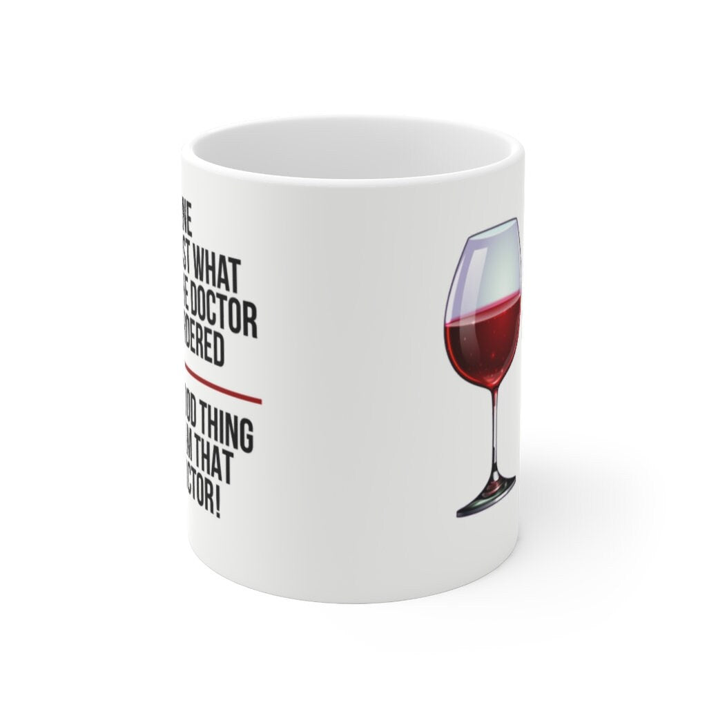 Wine: Just What The Doctor Ordered - Good Thing I Am That Doctor! -  Ceramic Mug 11oz - Funny Gifts for Physicians and Doctors
