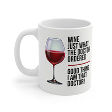 Load image into Gallery viewer, Wine: Just What The Doctor Ordered - Good Thing I Am That Doctor! -  Ceramic Mug 11oz - Funny Gifts for Physicians and Doctors
