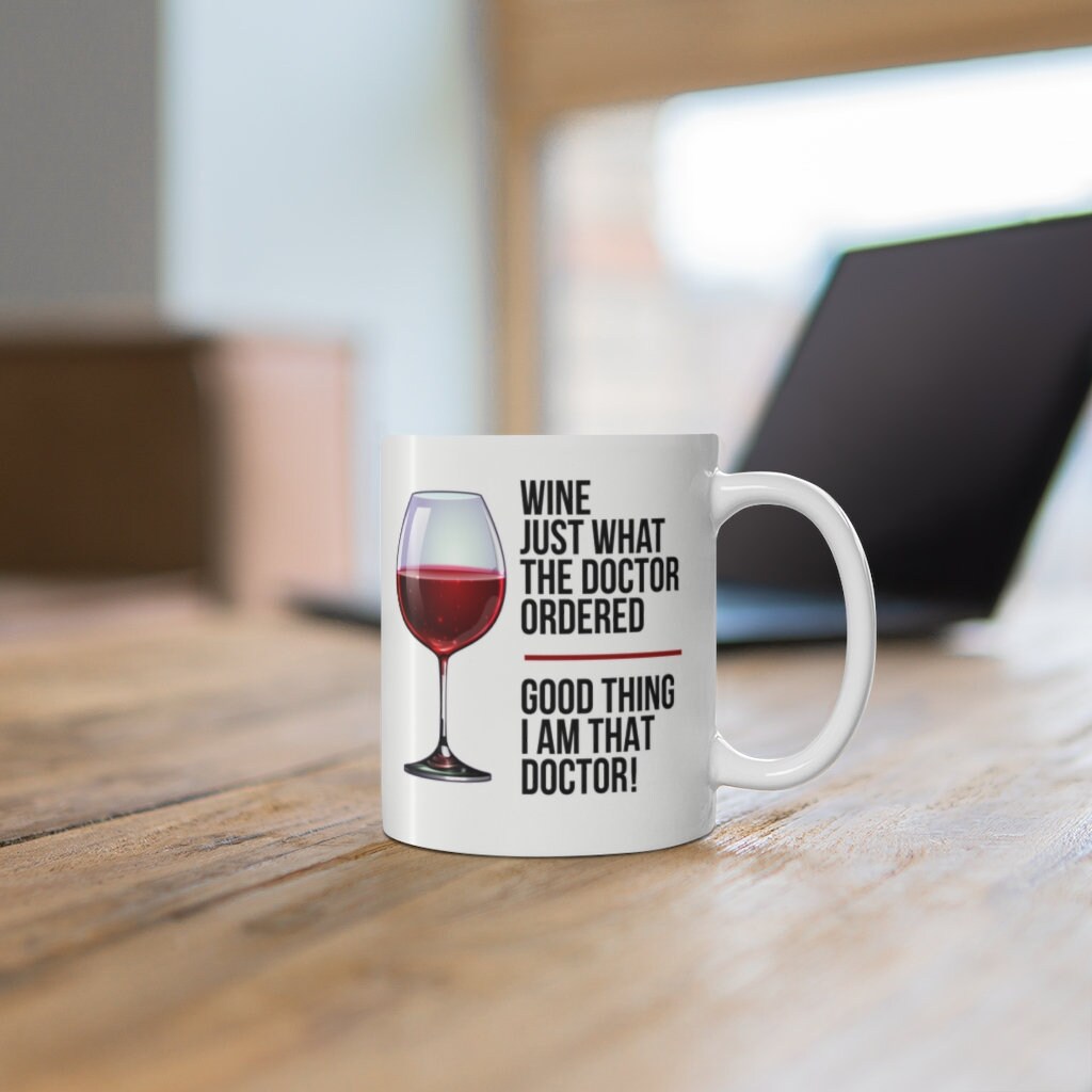 Wine: Just What The Doctor Ordered - Good Thing I Am That Doctor! -  Ceramic Mug 11oz - Funny Gifts for Physicians and Doctors