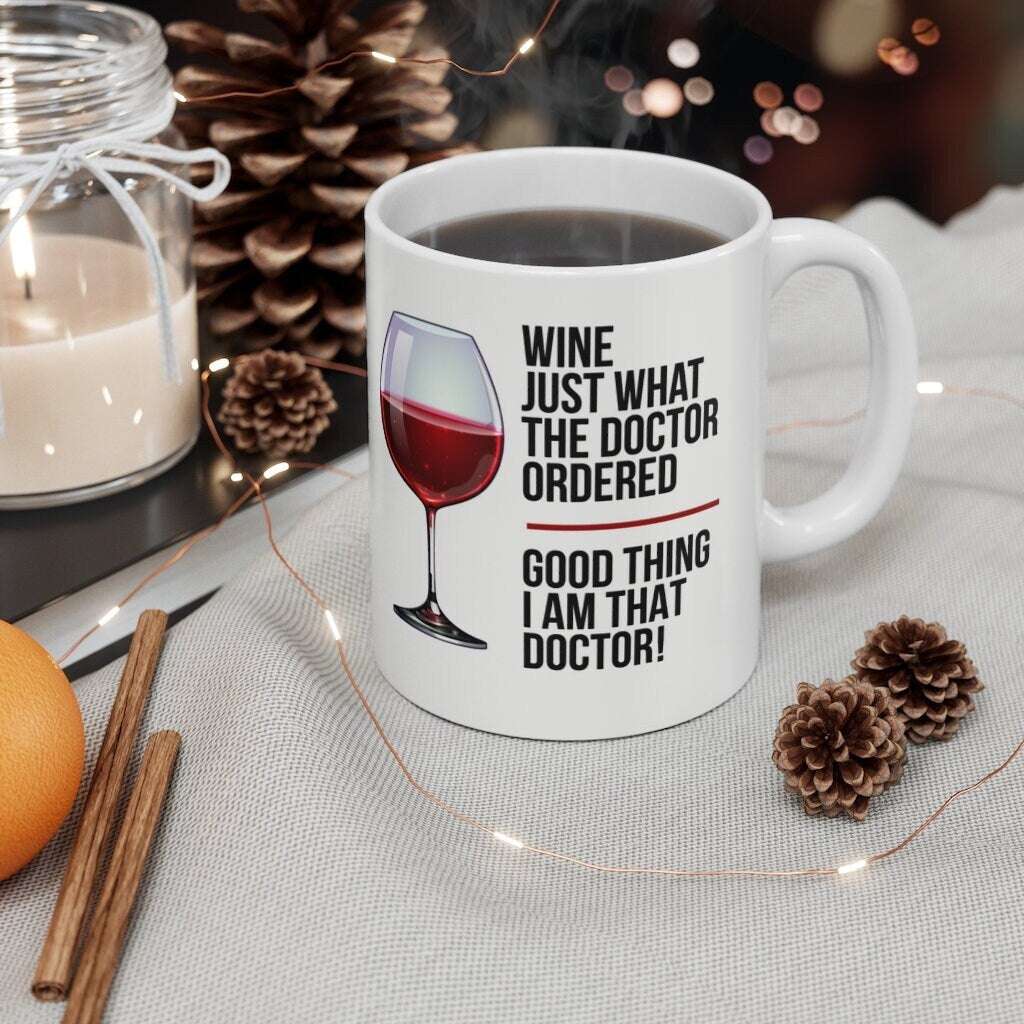 Wine: Just What The Doctor Ordered - Good Thing I Am That Doctor! -  Ceramic Mug 11oz - Funny Gifts for Physicians and Doctors
